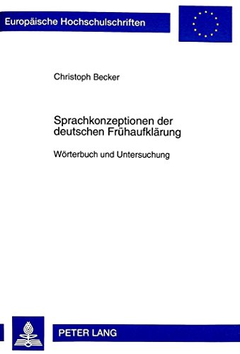 Sprachkonzeptionen der deutschen Frühaufklärung: Wörterbuch und Untersuchung (Europäische Hochschulschriften - Reihe I)