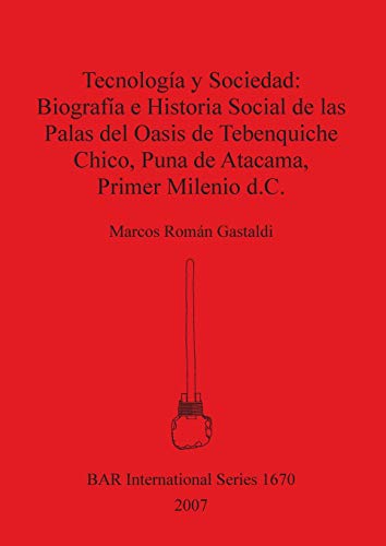 Tecnología y Sociedad - Biografía e Historia social de las Palas del Oasis de Tebenquiche Chico, Puna de Atacama, Primer Milenio d.C. (British Archaeological Reports British Series, Band 1670)