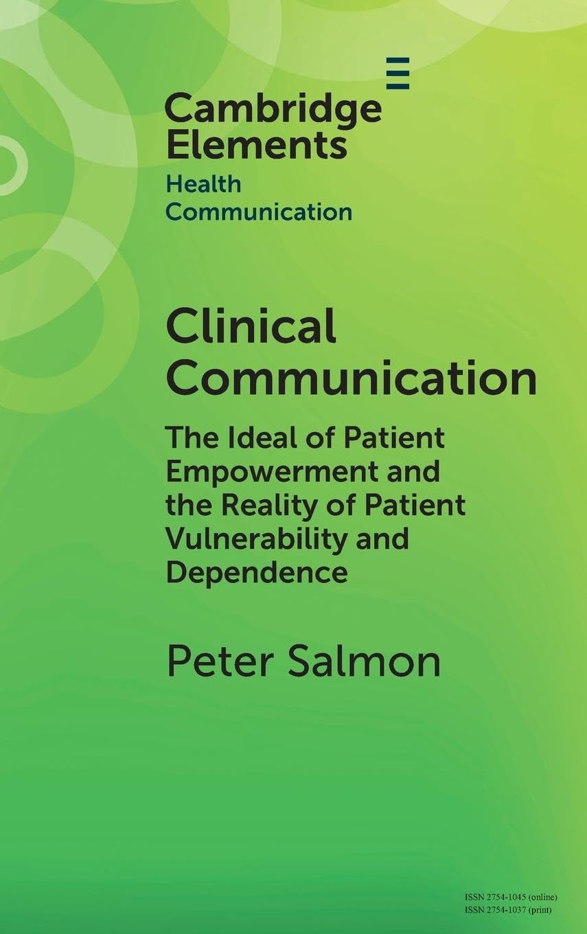 Clinical Communication: The Ideal of Patient Empowerment and the Reality of Patient Vulnerability and Dependence (Elements in Health Communication)
