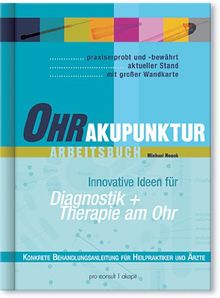 Ohrakupunktur. Arbeitsbuch. Schulenübergreifender Leitfaden & konkrete Therapie-/Behandlungsanleitung für Ärzte & Heilpraktiker.
