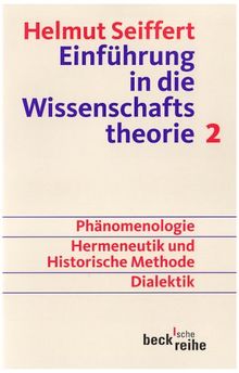 Einführung in die Wissenschaftstheorie Bd. 2: Geisteswissenschaftliche Methoden: Phänomenologie, Hermeneutik und historische Methode, Dialektik