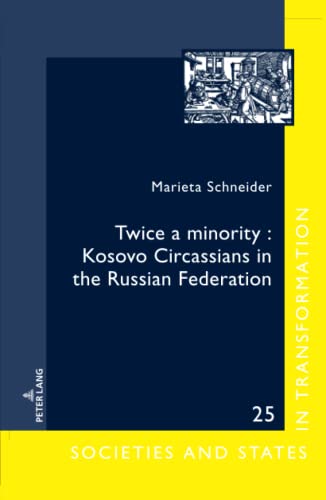 Twice a minority: Kosovo Circassians in the Russian Federation: Dissertationsschrift (Gesellschaften und Staaten im Epochenwandel / Societies and States in Transformation, Band 25)