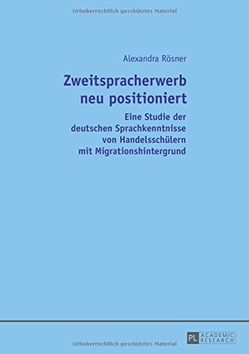 Zweitspracherwerb neu positioniert: Eine Studie der deutschen Sprachkenntnisse von Handelsschülern mit Migrationshintergrund