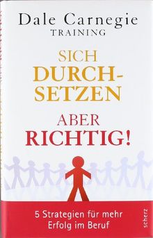 Sich durchsetzen - aber richtig!: 5 Strategien für mehr Erfolg im Beruf