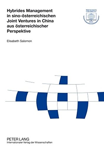 Hybrides Management in sino-österreichischen Joint Ventures in China aus österreichischer Perspektive (Forschungsergebnisse der Wirtschaftsuniversität Wien)