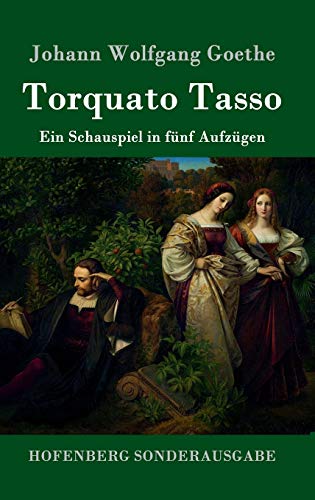 Torquato Tasso: Ein Schauspiel in fnf Aufzgen