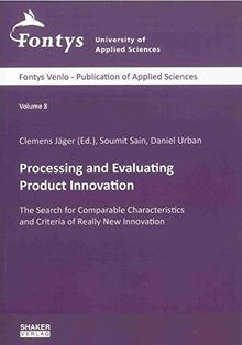 Processing and Evaluating Product Innovation: The Search for Comparable Characteristics and Criteria of Really New Innovation (Fontys Venlo - Publication of Applied Sciences)