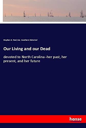 Our Living and our Dead: devoted to North Carolina--her past, her present, and her future