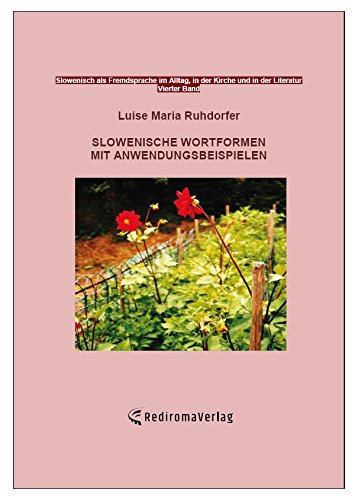 Slowenische Wortformen mit Anwendungsbeispielen: Vierter Band: Slowenisch als Fremdsprache im Alltag, in der Kirche und in der Literatur