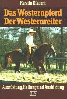 Das Westernpferd. Der Westernreiter. Ausrüstung, Haltung und Ausbildung