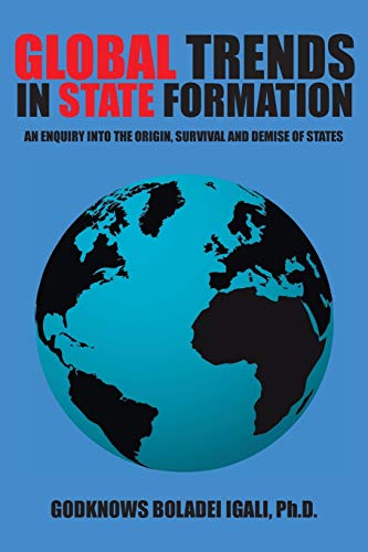 Global Trends in State Formation: An Enquiry into the Origin, Survival and Demise of States