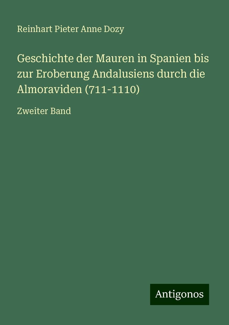 Geschichte der Mauren in Spanien bis zur Eroberung Andalusiens durch die Almoraviden (711-1110): Zweiter Band