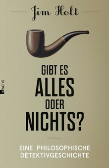 Gibt es alles oder nichts?: Eine philosophische Detektivgeschichte