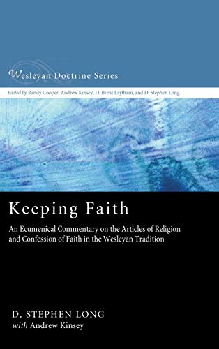 Keeping Faith: An Ecumenical Commentary on the Articles of Religion and Confession of Faith in the Wesleyan Tradition (Wesleyan Doctrine, Band 1)