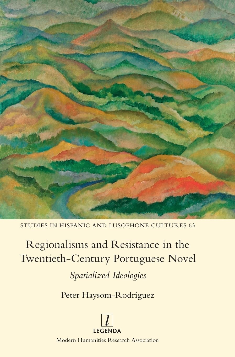 Regionalisms and Resistance in the Twentieth-Century Portuguese Novel: Spatialized Ideologies (Studies in Hispanic and Lusophone Cultures, Band 63)