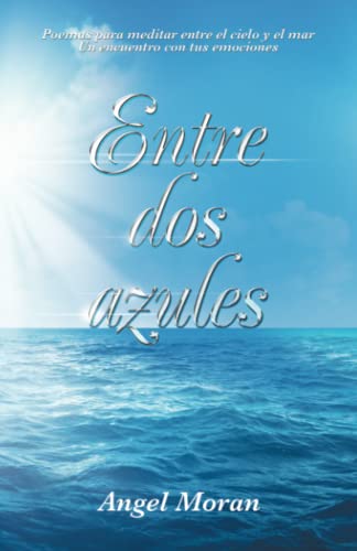 Entre dos azules: Poemas para meditar entre el cielo y el mar Un encuentro con tus emociones