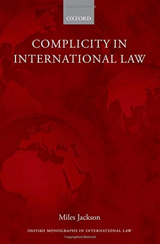 Complicity in International Law (Oxford Monographs in International Law)