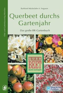 Querbeet durchs Gartenjahr: Das große Gartenbuch des Bayerischen Rundfunks