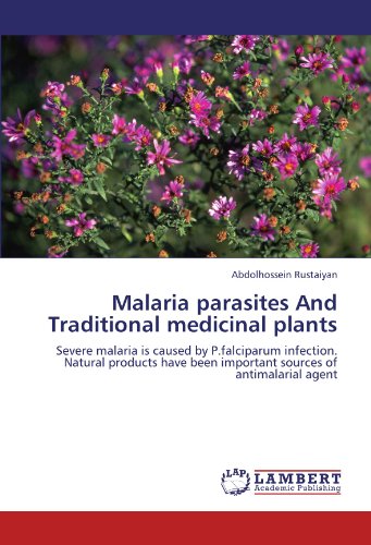 Malaria parasites And Traditional medicinal plants: Severe malaria is caused by P.falciparum infection. Natural products have been important sources of antimalarial agent