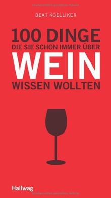 100 Dinge, die Sie schon immer über Wein wissen wollten (Hallwag Kompasse Relaunch 2011)