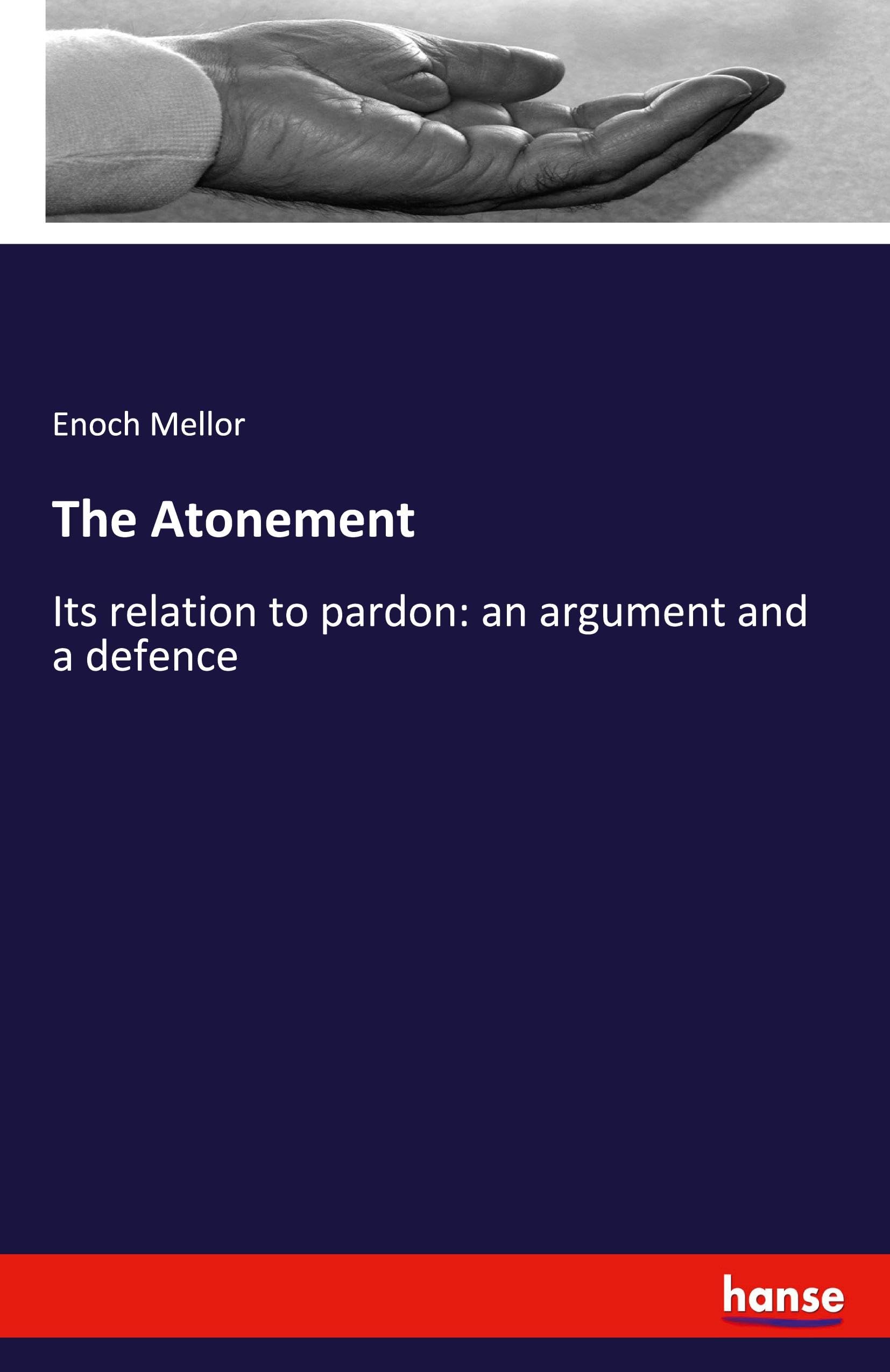 The Atonement: Its relation to pardon: an argument and a defence