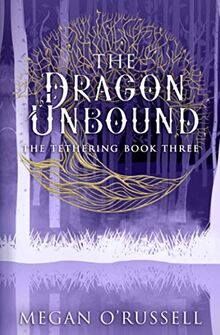 The Dragon Unbound (The Tethering, Band 3)