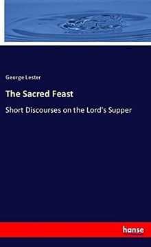 The Sacred Feast: Short Discourses on the Lord's Supper