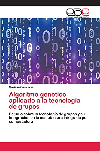 Algoritmo genético aplicado a la tecnología de grupos: Estudio sobre la tecnología de grupos y su integración en la manufactura integrada por computadora