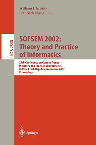 SOFSEM 2002: Theory and Practice of Informatics: 29th Conference on Current Trends in Theory and Practice of Informatics, Milovy, Czech Republic, ... Notes in Computer Science, 2540, Band 2540)