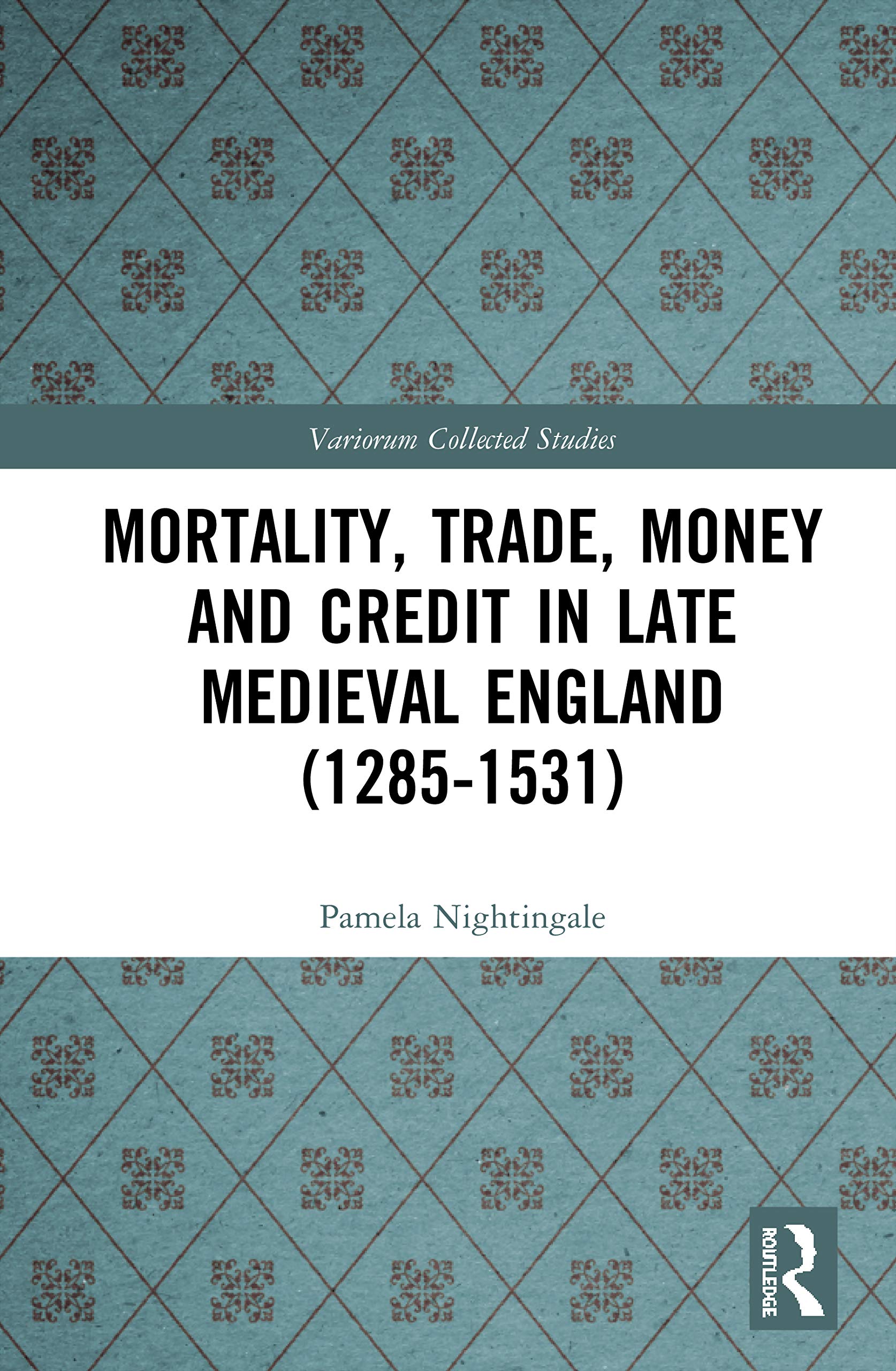 Mortality, Trade, Money and Credit in Late Medieval England (1285-1531) (Variorum Collected Studies)