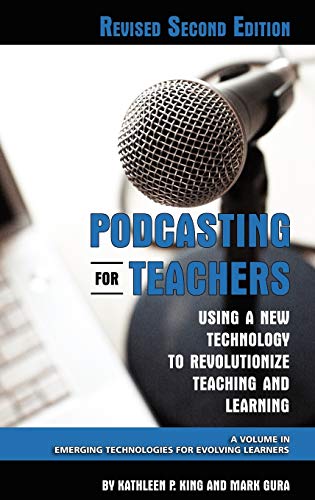 Podcasting for Teachers Using a New Technology to Revolutionize Teaching and Learning (Revised Second Edition) (Hc) (Emerging Technologies for Evolving Learners)
