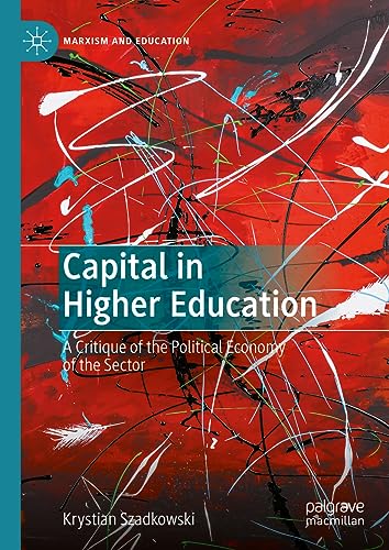 Capital in Higher Education: A Critique of the Political Economy of the Sector (Marxism and Education)