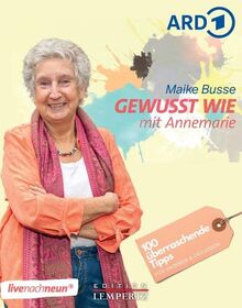 Gewusst wie mit Oma Annemarie: 100 überraschende Tipps für drinnen und draussen