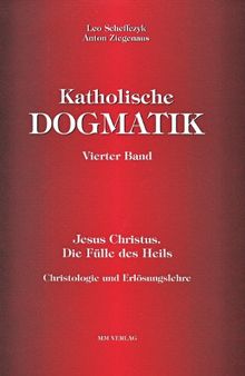 Katholische Dogmatik, 8 Bde., Bd.4, Jesus Christus. Die Fülle des Heils