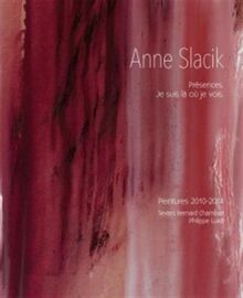 Anne Slacik, Présences. Je suis là où je vois. Peinture 2010-2014: Presences. Je suis là ou je vois