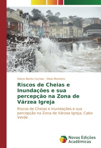 Riscos de Cheias e Inundações e sua percepção na Zona de Várzea Igreja: Riscos de Cheias e Inundações e sua percepção na Zona de Várzea Igreja, Cabo Verde