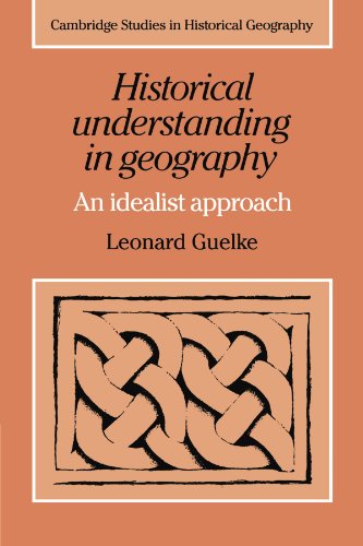 Historical Understanding in Geography: An Idealist Approach (Cambridge Studies in Historical Geography, Band 3)