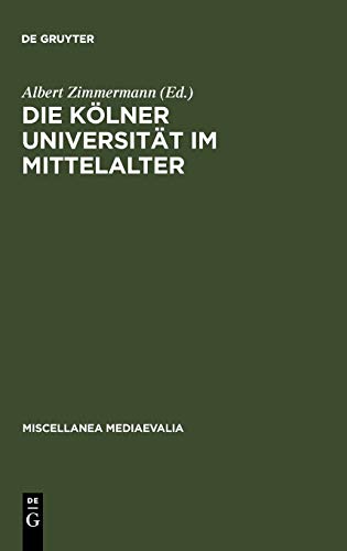 Die Kölner Universität im Mittelalter: Geistige Wurzeln und soziale Wirklichkeit (Miscellanea Mediaevalia, 20, Band 20)