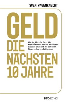 Geld – Die nächsten 10 Jahre: Wie der digitale Euro, die Krypto-Ökonomie und der Machtkampf zwischen China und den USA unser Finanzsystem revolutionieren