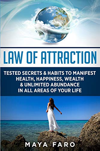 Law of Attraction: Tested Secrets & Habits to Manifest Health, Happiness, Wealth & Unlimited Abundance in All Areas of Your Life (Law of Attraction Secrets, Band 1)