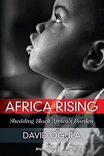David Ogula Africa Rising, Shedding Black Africa's Burden (Social Science, Band 1)