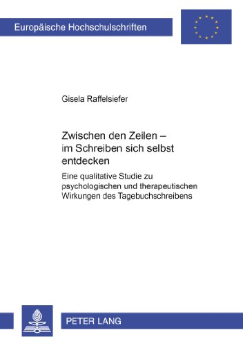 Zwischen den Zeilen - im Schreiben sich selbst entdecken: Eine qualitative Studie zu psychologischen und therapeutischen Wirkungen des ... / European University Studie)