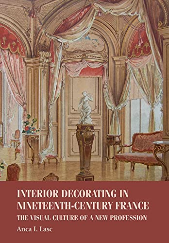 Interior decorating in nineteenth-century France: The visual culture of a new profession (Studies in Design and Material Culture)