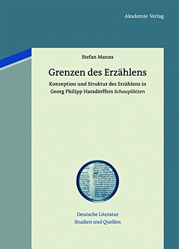 Grenzen des Erzählens: Konzeption und Struktur des Erzählens in Georg Philipp Harsdörffers Schauplätzen (Deutsche Literatur. Studien und Quellen, Band 14)