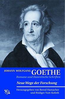 Johann Wolfgang Goethe: Romane und theoretische Schriften: Neue Wege der Forschung