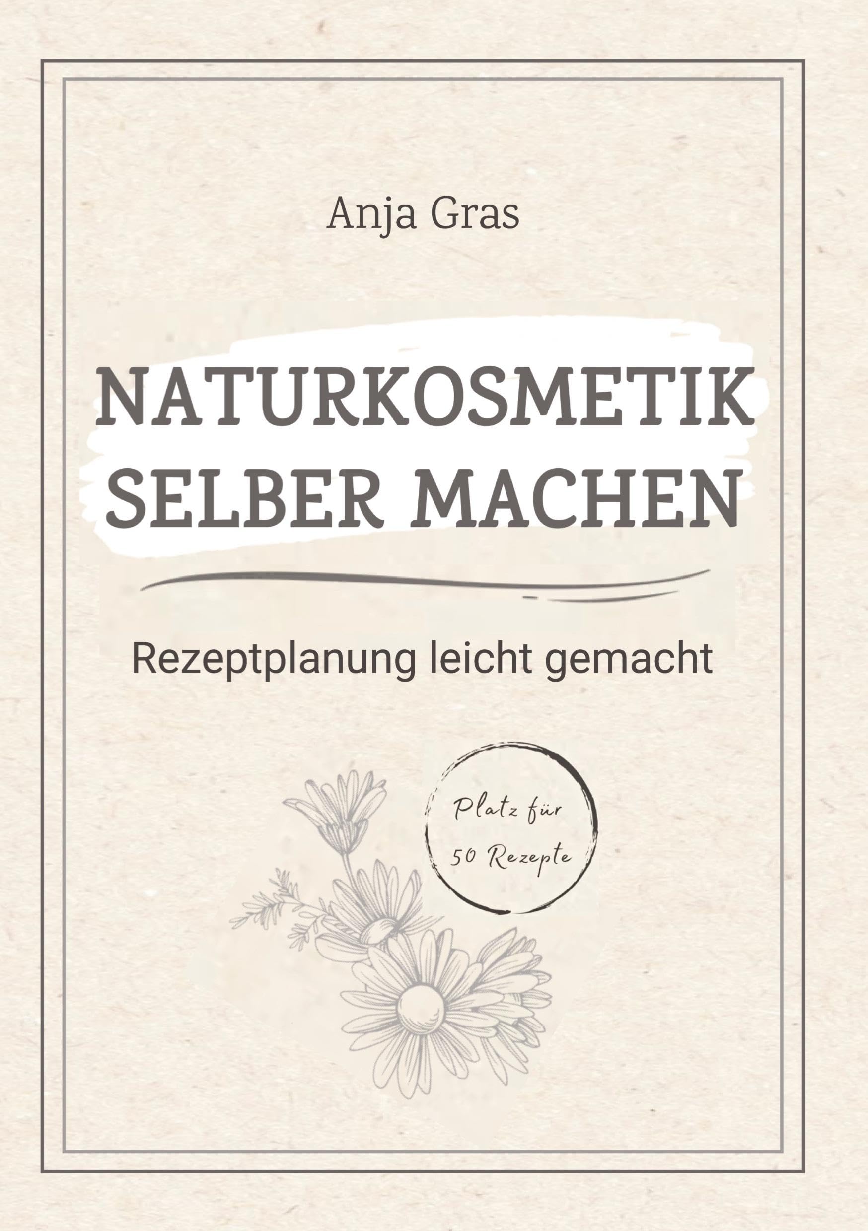 Naturkosmetik selber machen: Rezeptplanung leicht gemacht - Persönlicher Planer und Ratgeber für eigene Kreationen