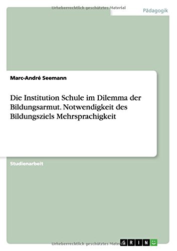 Die Institution Schule im Dilemma der Bildungsarmut. Notwendigkeit des Bildungsziels Mehrsprachigkeit