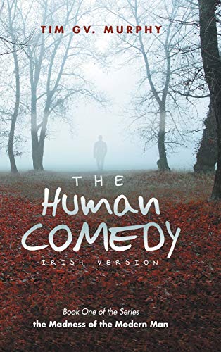 The Human Comedy Irish Version: Book One of the Series (The Madness of the Modern Man, Band 1)