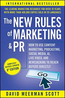 The New Rules of Marketing and PR: How to Use Content Marketing, Podcasting, Social Media, AI, Live Video, and Newsjacking to Reach Buyers Directly