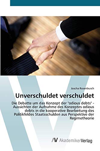 Unverschuldet verschuldet: Die Debatte um das Konzept der odious debts - Aussichten der Aufnahme des Konzeptes odious debts in die kooperative ... aus Perspektive der Regimetheorie